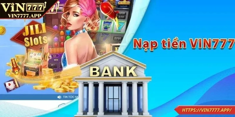 Hướng dẫn nạp tiền VIN777 chi tiết cho thành viên